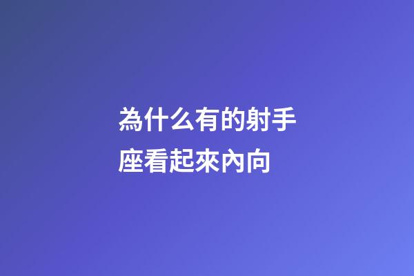 為什么有的射手座看起來內向-第1張-星座運勢-玄機派