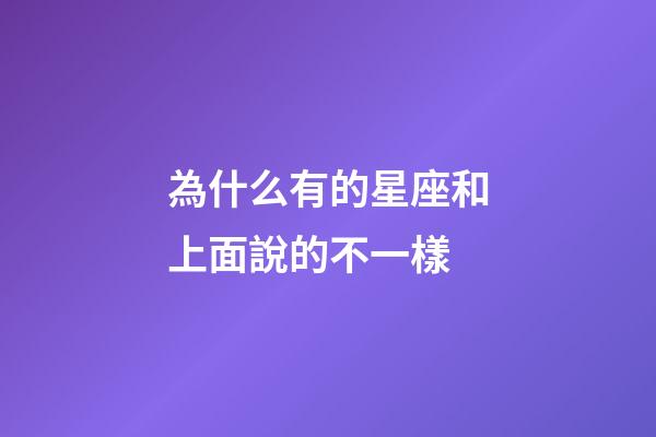 為什么有的星座和上面說的不一樣-第1張-星座運(yùn)勢(shì)-玄機(jī)派