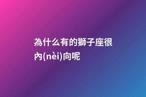 為什么有的獅子座很內(nèi)向呢-第1張-星座運勢-玄機派