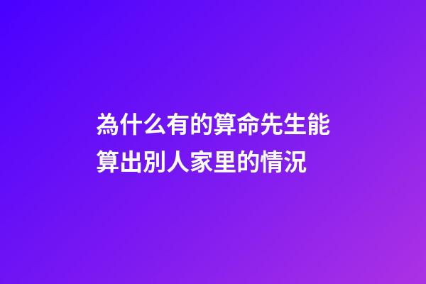 為什么有的算命先生能算出別人家里的情況(為什么算命先生不認識你，卻知道你家有幾口人？網(wǎng)友：都是套路)-第1張-觀點-玄機派