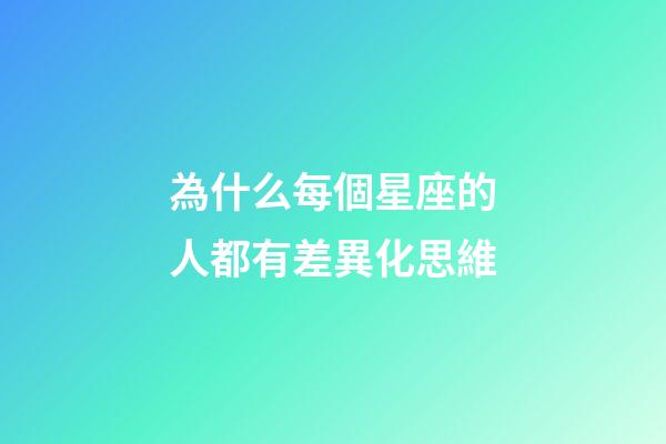 為什么每個星座的人都有差異化思維-第1張-星座運勢-玄機(jī)派