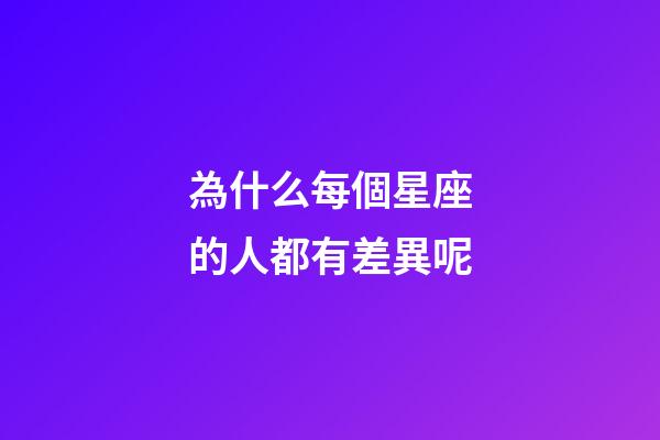 為什么每個星座的人都有差異呢-第1張-星座運勢-玄機派