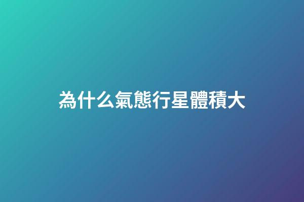 為什么氣態行星體積大-第1張-星座運勢-玄機派