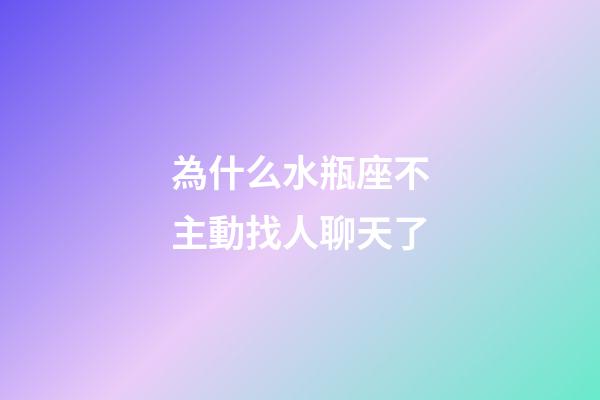 為什么水瓶座不主動找人聊天了-第1張-星座運勢-玄機派