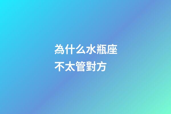 為什么水瓶座不太管對方-第1張-星座運(yùn)勢-玄機(jī)派