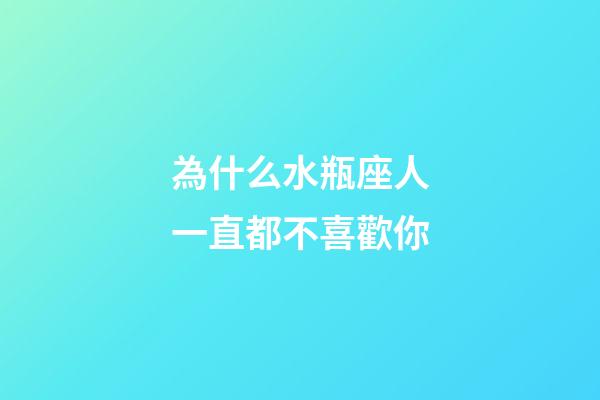 為什么水瓶座人一直都不喜歡你-第1張-星座運勢-玄機派