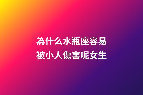 為什么水瓶座容易被小人傷害呢女生-第1張-星座運勢-玄機派