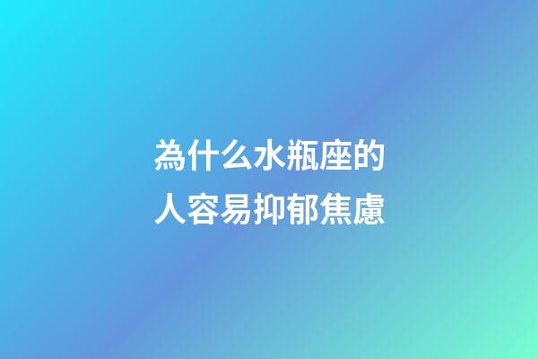 為什么水瓶座的人容易抑郁焦慮-第1張-星座運(yùn)勢(shì)-玄機(jī)派