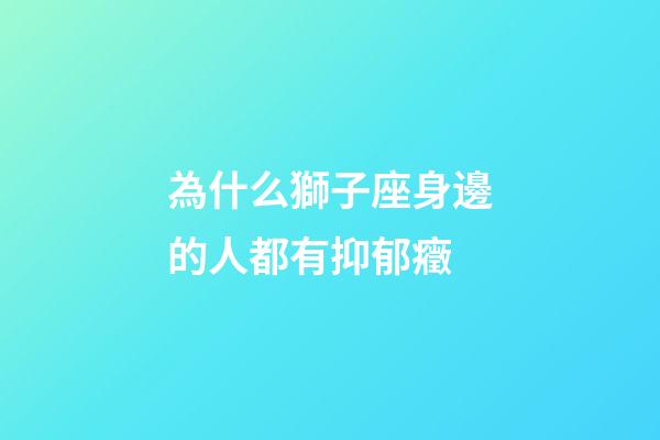 為什么獅子座身邊的人都有抑郁癥-第1張-星座運勢-玄機派