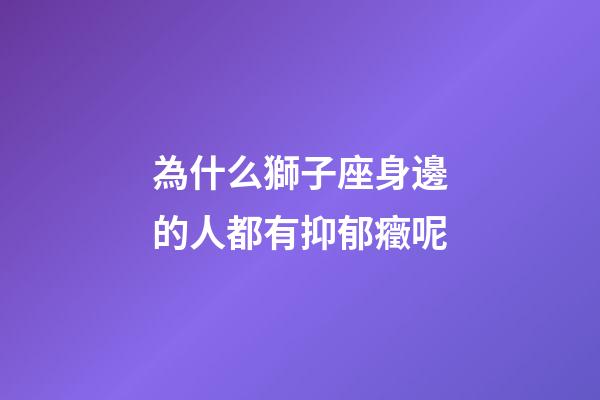為什么獅子座身邊的人都有抑郁癥呢-第1張-星座運勢-玄機派