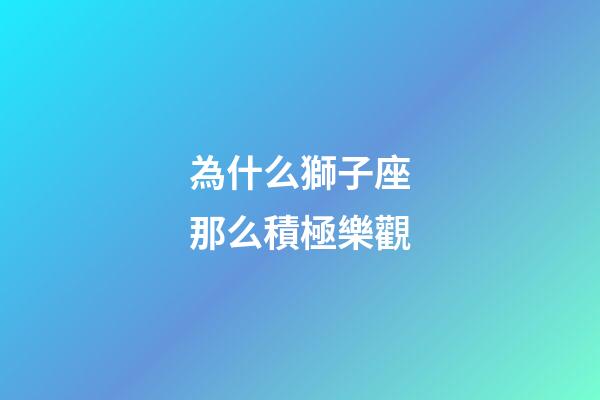 為什么獅子座那么積極樂觀-第1張-星座運勢-玄機派