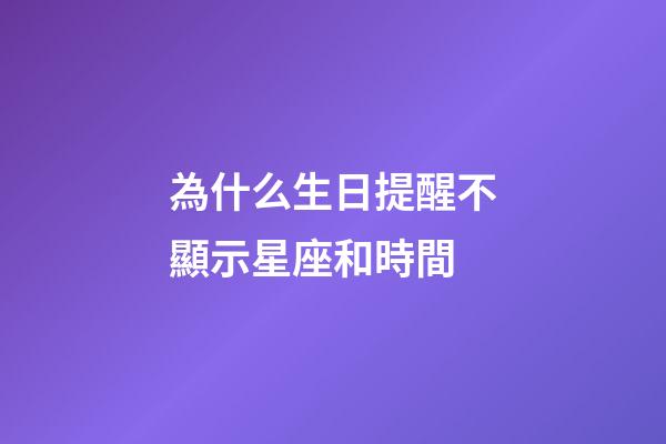 為什么生日提醒不顯示星座和時間-第1張-星座運勢-玄機派
