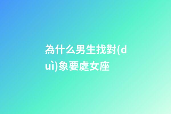 為什么男生找對(duì)象要處女座-第1張-星座運(yùn)勢(shì)-玄機(jī)派