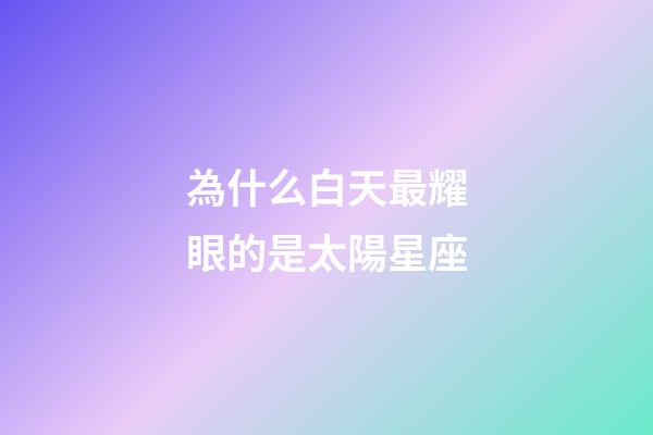 為什么白天最耀眼的是太陽星座-第1張-星座運勢-玄機派