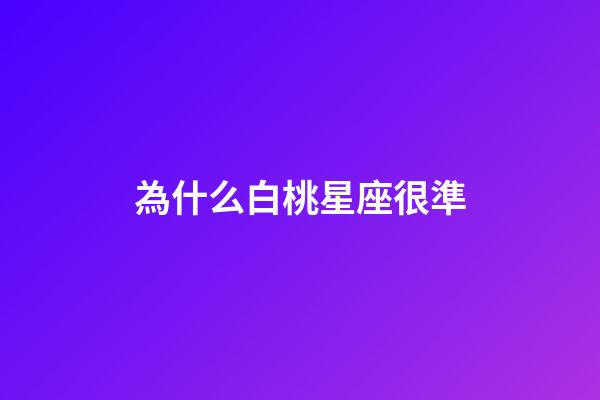 為什么白桃星座很準-第1張-星座運勢-玄機派