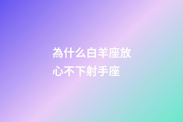 為什么白羊座放心不下射手座-第1張-星座運勢-玄機派