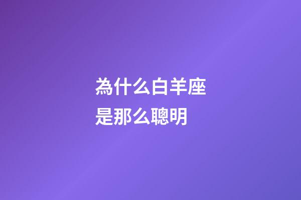 為什么白羊座是那么聰明-第1張-星座運勢-玄機派