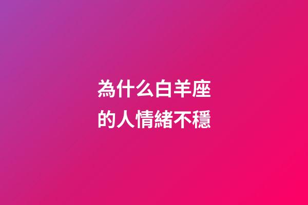 為什么白羊座的人情緒不穩-第1張-星座運勢-玄機派