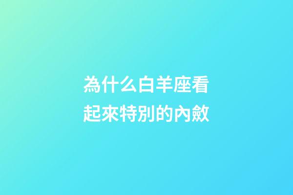 為什么白羊座看起來特別的內斂-第1張-星座運勢-玄機派