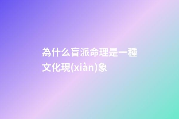 為什么盲派命理是一種文化現(xiàn)象