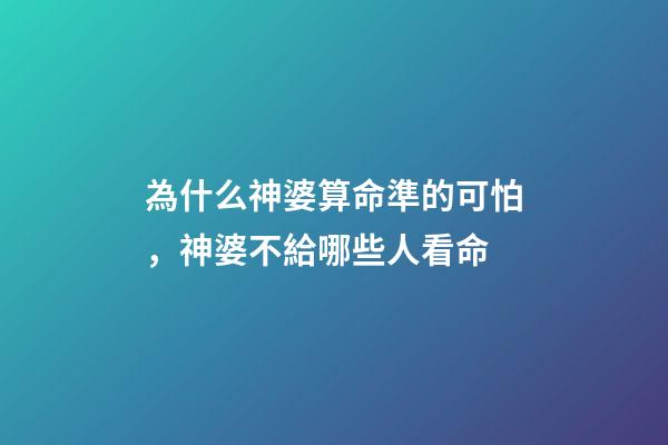 為什么神婆算命準的可怕，神婆不給哪些人看命