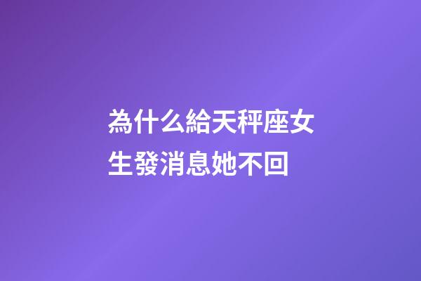 為什么給天秤座女生發消息她不回-第1張-星座運勢-玄機派