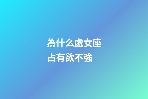 為什么處女座占有欲不強-第1張-星座運勢-玄機派