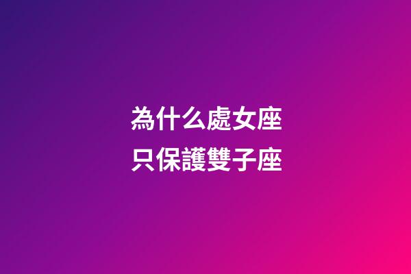 為什么處女座只保護雙子座-第1張-星座運勢-玄機派