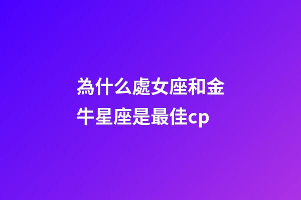 為什么處女座和金牛星座是最佳cp-第1張-星座運勢-玄機派
