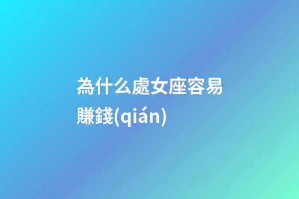 為什么處女座容易賺錢(qián)-第1張-星座運(yùn)勢(shì)-玄機(jī)派