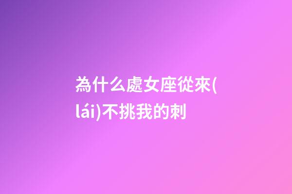 為什么處女座從來(lái)不挑我的刺-第1張-星座運(yùn)勢(shì)-玄機(jī)派