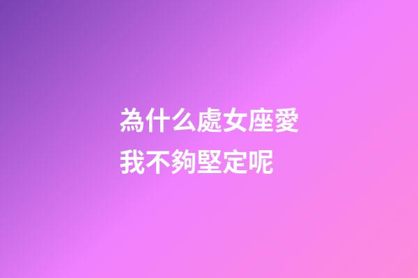 為什么處女座愛我不夠堅定呢-第1張-星座運勢-玄機派
