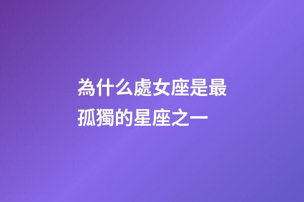 為什么處女座是最孤獨的星座之一-第1張-星座運勢-玄機派