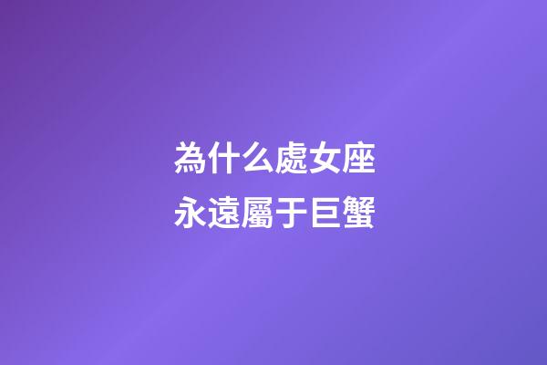 為什么處女座永遠屬于巨蟹-第1張-星座運勢-玄機派