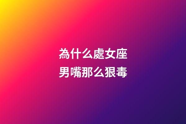為什么處女座男嘴那么狠毒-第1張-星座運勢-玄機派