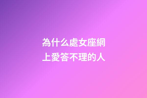 為什么處女座網上愛答不理的人-第1張-星座運勢-玄機派