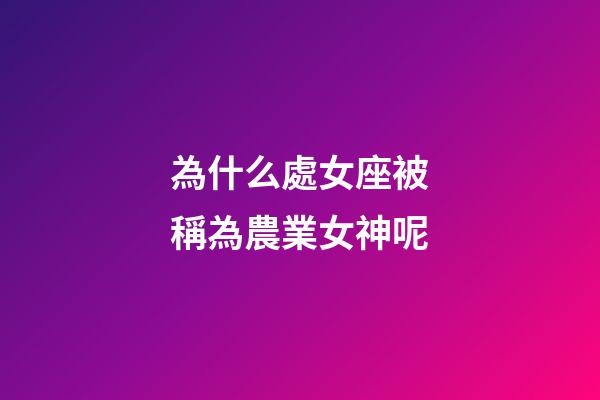 為什么處女座被稱為農業女神呢-第1張-星座運勢-玄機派
