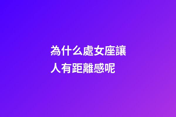 為什么處女座讓人有距離感呢-第1張-星座運(yùn)勢-玄機(jī)派