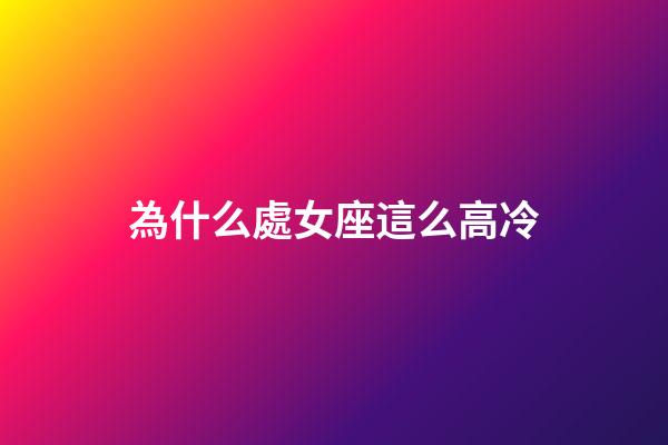 為什么處女座這么高冷-第1張-星座運勢-玄機派