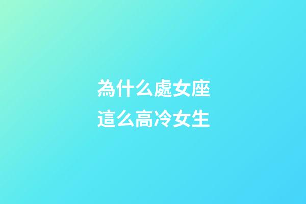 為什么處女座這么高冷女生-第1張-星座運勢-玄機派