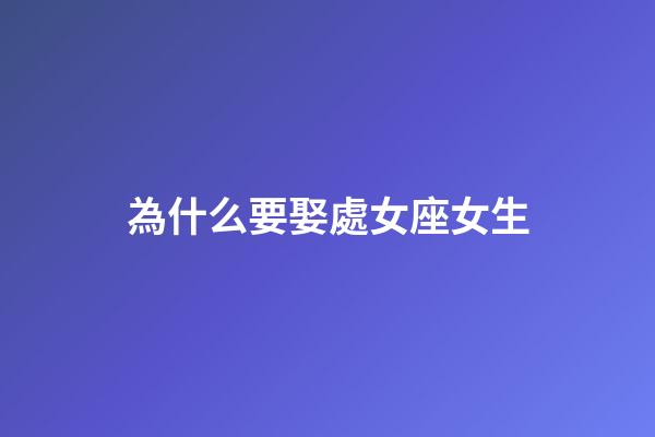 為什么要娶處女座女生-第1張-星座運勢-玄機派