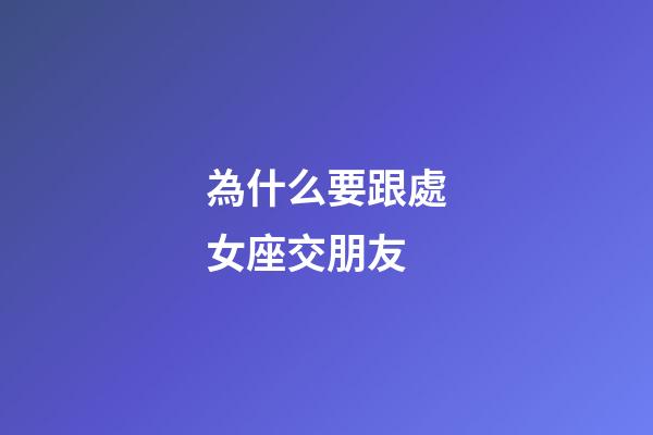 為什么要跟處女座交朋友-第1張-星座運勢-玄機派