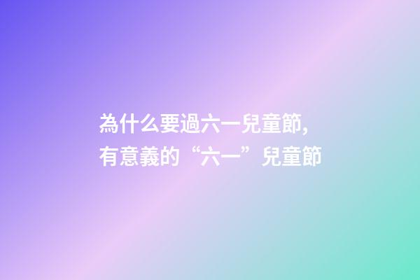 為什么要過六一兒童節,有意義的“六一”兒童節-第1張-觀點-玄機派