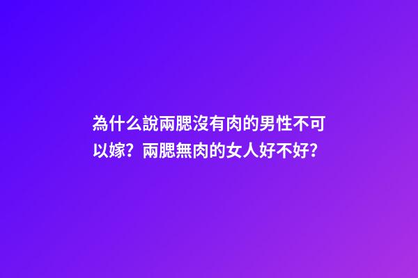 為什么說兩腮沒有肉的男性不可以嫁？兩腮無肉的女人好不好？