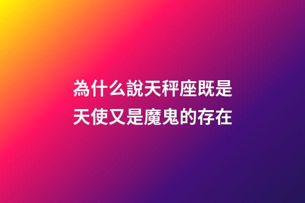 為什么說天秤座既是天使又是魔鬼的存在-第1張-星座運勢-玄機派