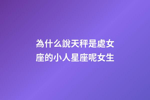 為什么說天秤是處女座的小人星座呢女生-第1張-星座運勢-玄機派