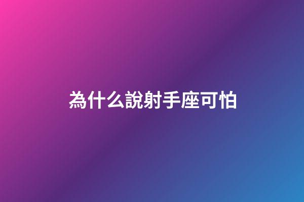 為什么說射手座可怕-第1張-星座運勢-玄機派