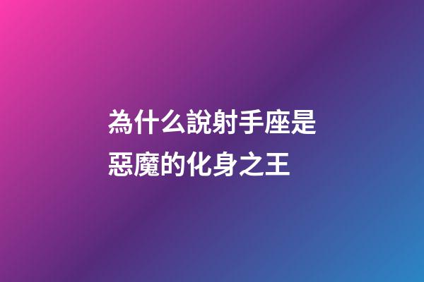 為什么說射手座是惡魔的化身之王-第1張-星座運(yùn)勢-玄機(jī)派