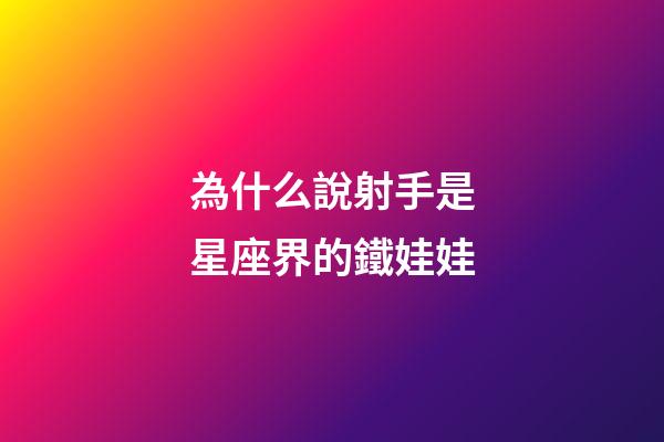 為什么說射手是星座界的鐵娃娃-第1張-星座運勢-玄機派