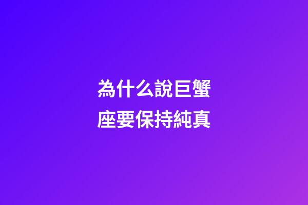 為什么說巨蟹座要保持純真-第1張-星座運勢-玄機派